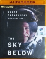The Sky Below - Inside The Helmet of the Global Explorer Who Became a NASA Legend written by Scott Parazynski with Susy Flory performed by Scott Parazynski and Homer Hickam on MP3 CD (Unabridged)